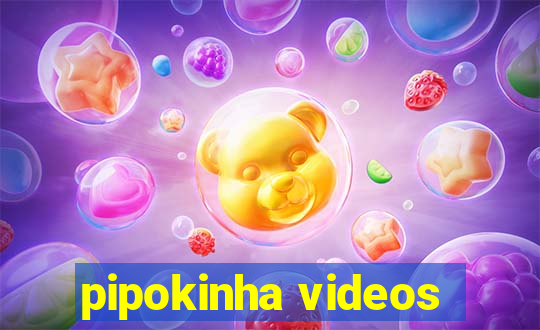 pipokinha videos